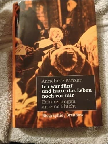 Panzer, Anneliese Ich war fünf und hatte das Leben noch vor mir: Erinnerungen an eine Flucht (Edition C - C)