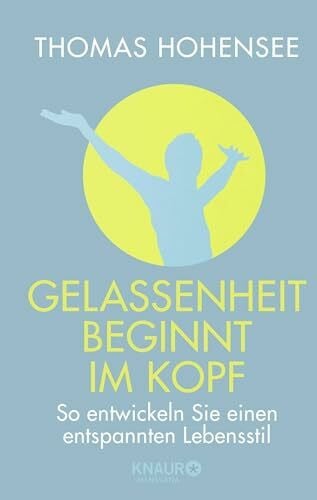 Hohensee, Thomas Gelassenheit beginnt im Kopf: So entwickeln Sie einen entspannten Lebensstil