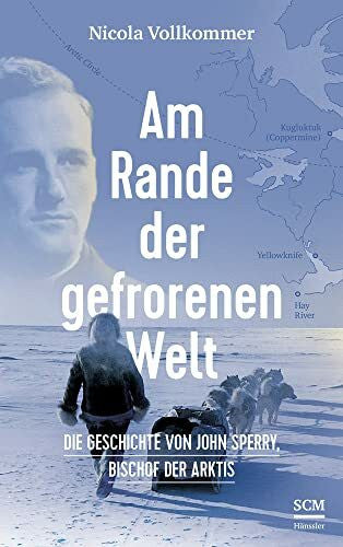 Vollkommer, Nicola Am Rande der gefrorenen Welt: Die Geschichte von John Sperry, Bischof der Arktis