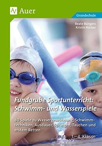 Rücker, Kristin Fundgrube Sportunterricht: Schwimm- & Wasserspiele: 80 Spiele zu Wassergewöhnung, Schwimmtechniken, Au sdauer, Springen, Tauchen & erstem Retten Kl. 1- 4 (1. bis 4. Klasse)