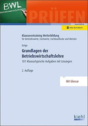 Dolge, Frank Grundlagen der Betriebswirtschaftslehre: 101 Klausurtypische Aufgaben mit Lösungen. (Klausurentraining Weiterbildung - für Betriebswirte, Fachwirte, Fachkaufleute und Meister)
