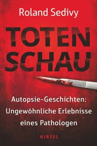 Sedivy, Roland Prim. Totenschau: Autopsie-Geschichten: Ungewöhnliche Erlebnisse eines Pathologen: True Crime aus der Leichenhalle: Autopsie-Geschichten: Ungewöhnliche ... direkt aus der Leichenhalle