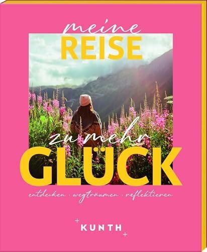 KUNTH Verlag KUNTH Meine Reise zu mehr Glück: entdecken, wegträumen, reflektieren