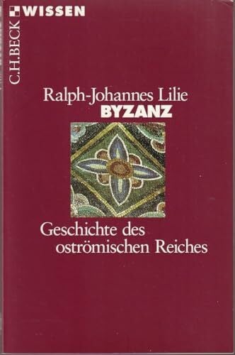 Lilie, Ralph-Johannes Byzanz: Geschichte des oströmischen Reiches 326-1453 (C.H.BECK Wissen)