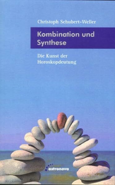 Schubert-Weller, Christoph Kombination und Synthese: Die Kunst der Horoskopdeutung