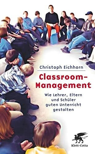 Eichhorn, Christoph Classroom-Management: Wie Lehrer, Eltern und Schüler guten Unterricht gestalten