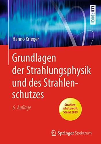 Krieger, Hanno Grundlagen der Strahlungsphysik und des Strahlenschutzes