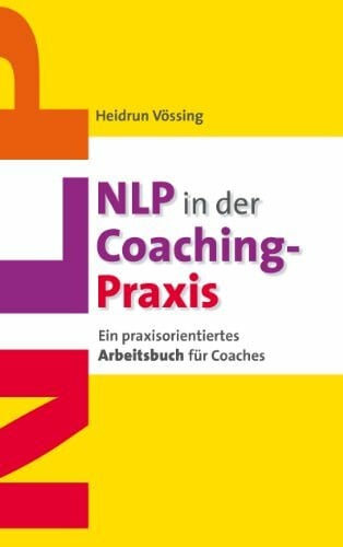 Vössing, Heidrun NLP in der Coaching-Praxis: Ein praxisorientiertes Arbeitsbuch für Coaches