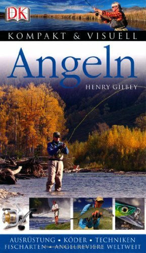 Gilbey, Henry Angeln: Ausrüstung - Köder - Techniken - Fischarten - Angelreviere weltweit (Kompakt & Visuell)