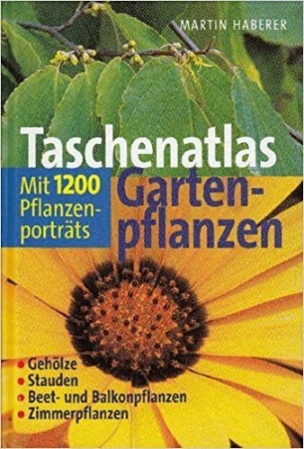 Martin Haberer Taschenatlas Gartenpflanzen - 1200 Pflanzenporträts für Haus, Garten und Terrasse