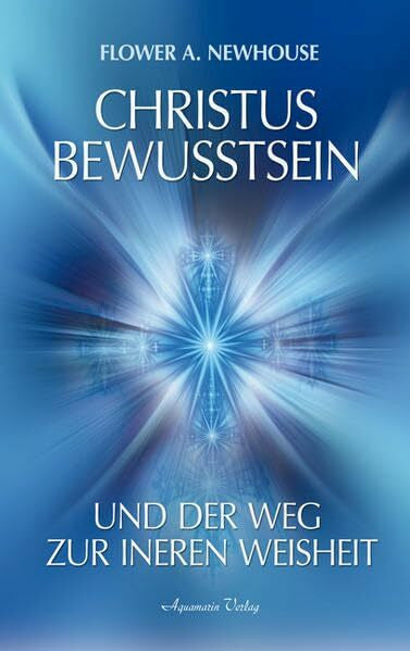 Newhouse, Flower A. Christus-Bewusstsein und der Weg zur inneren Weisheit