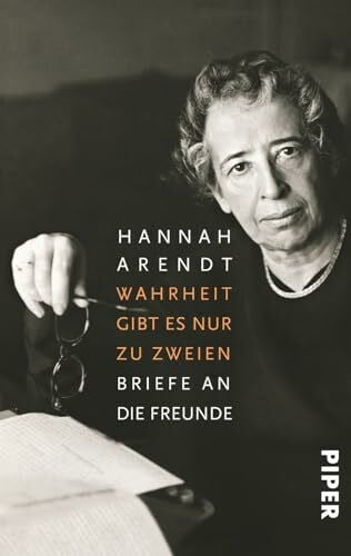 Arendt, Hannah Wahrheit gibt es nur zu zweien: Briefe an die Freunde