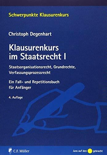 Degenhart, Christoph Klausurenkurs im Staatsrecht I: Staatsorganisationsrecht, Grundrechte, Verfassungsprozessrecht. Ein Fall- und Repetitionsbuch für Anfänger (Schwerpunkte Klausurenkurs)