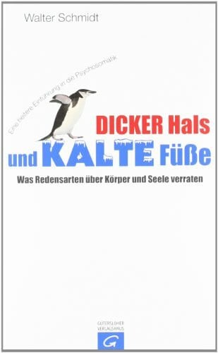 Schmidt, Walter Dicker Hals und kalte Füße: Was Redensarten über Körper und Seele verraten - Eine heitere Einführung in die Psychosomatik