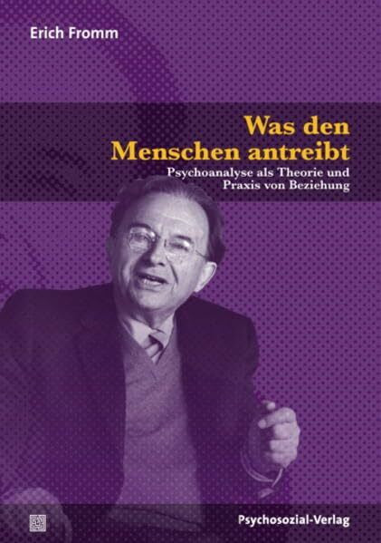 Erich Fromm Was den Menschen antreibt: Psychoanalyse als Theorie und Praxis von Beziehung (Bibliothek der Psychoanalyse)