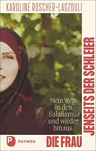 Roscher-Lagzouli, Karoline Die Frau jenseits der Schleier: Mein Weg in den Salafismus und wieder hinaus