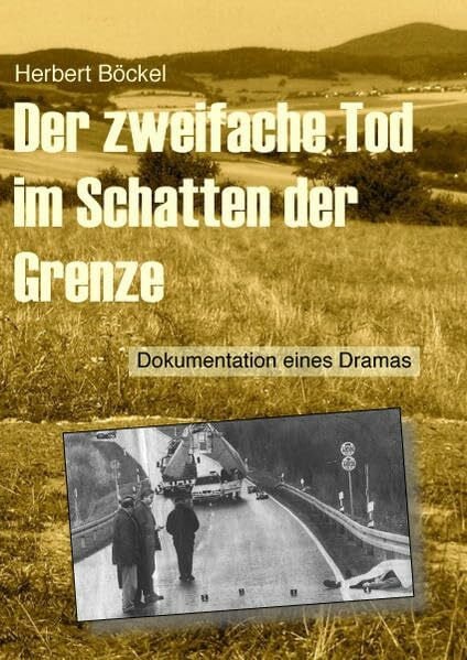 Böckel, Herbert Der zweifache Tod im Schatten der Grenze: Dokumentation eines Dramas