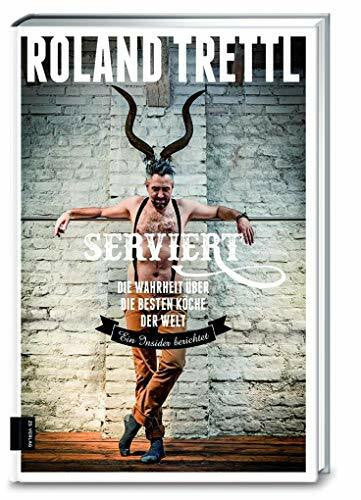 Trettl, Roland Serviert: Die Wahrheit über die besten Köche der Welt