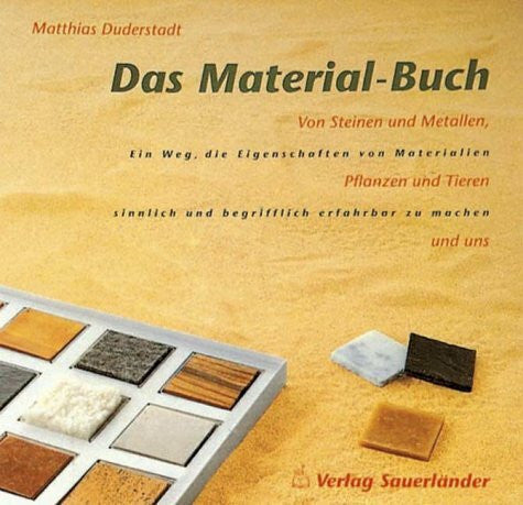 Duderstadt, Matthias Das Material-Buch: von Steinen und Metallen, Pflanzen und Tieren und uns - ein Weg, die Eigenschaften von Materialien sinnlich und begrifflich erfahrbar zu machen