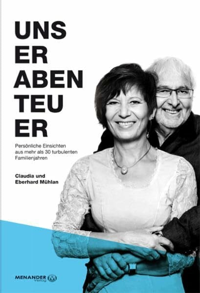 Mühlan, Claudia Unser Abenteuer: Persönliche Einsichten aus mehr als 30 turbulenten Familienjahren