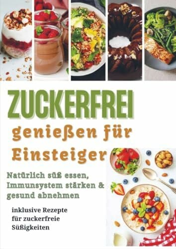 Steinmann, Julia Zuckerfrei genießen für Einsteiger: Natürlich süß essen, Immunsystem stärken & gesund abnehmen – inklusive Rezepte für zuckerfreie Süßigkeiten