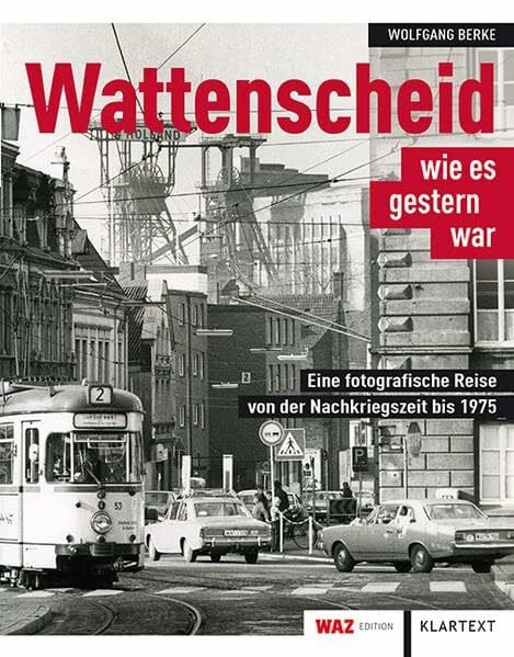 Wolfgang Berke Wattenscheid wie es gestern war: Eine fotografische Reise von der Nachkriegszeit bis 1975