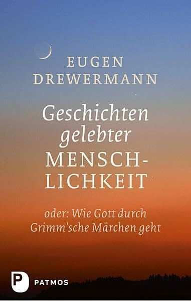 Drewermann, Eugen Geschichten gelebter Menschlichkeit: oder: Wie Gott durch Grimm'sche Märchen geht