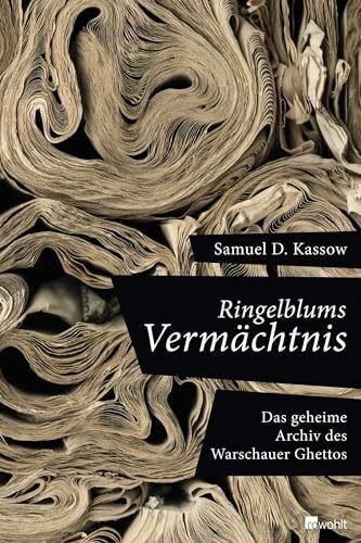 Kassow, Samuel D. Ringelblums Vermächtnis: Das geheime Archiv des Warschauer Ghettos