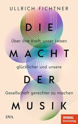 Fichtner, Ullrich Die Macht der Musik: Über ihre Kraft, unser Leben glücklicher und unsere Gesellschaft gerechter zu machen - Ein SPIEGEL-Buch