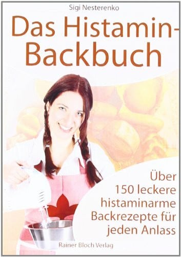 Nesterenko, Sigi Das Histamin-Backbuch: Über 150 leckere histaminarme Backrezepte für jeden Anlass