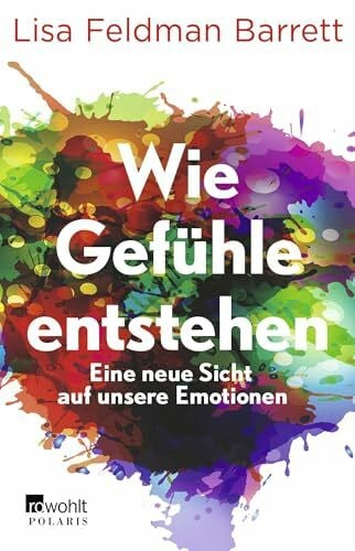 Liebl, Elisabeth Wie Gefühle entstehen: Eine neue Sicht auf unsere Emotionen | Mit einem Vorwort von Leon Windscheid