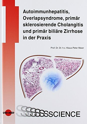 Maier, Klaus-Peter Autoimmunhepatitis, Overlapsyndrome, primär sklerosierende Cholangitis und primär biliäre Zirrhose in der Praxis