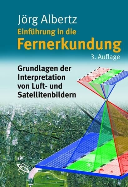 Albertz, Jörg Einführung in die Fernerkundung. Grundlagen und Interpretation von Luft- und Satellitenbildern: Grundlagen der Interpretation von Luft- und Satellitenbildern
