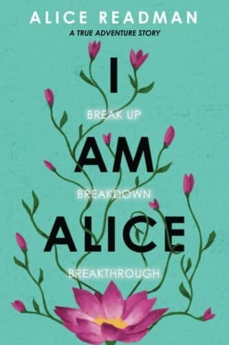 Readman, Alice I am Alice: Break up, Breakdown, Breakthrough. A True Adventure Story