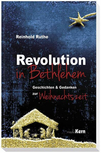 Ruthe, Reinhold Revolution in Bethlehem: Geschichten & Gedanken zur Weihnachtszeit