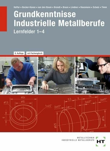 Jochen Timm Grundkenntnisse Industrielle Metallberufe: Lernfelder 1--4