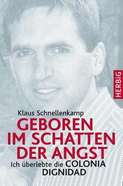 Schnellenkamp, Klaus Geboren im Schatten der Angst: Ich überlebte die Colonia Dignidad