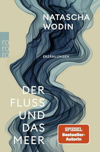 Wodin, Natascha Der Fluss und das Meer: Erzählungen | Von der Autorin des Bestsellers 'Sie kam aus Mariupol'