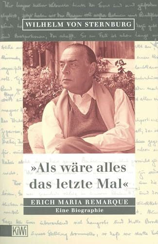 Sternburg, Wilhelm von Als wäre alles das letzte Mal: Erich Remarque. Eine Biographie
