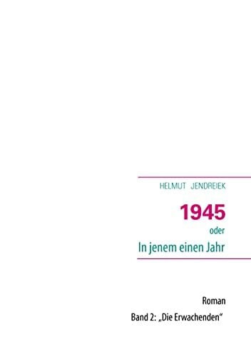 Jendreiek, Helmut 1945 oder In jenem einen Jahr: Band II: Die Erwachenden