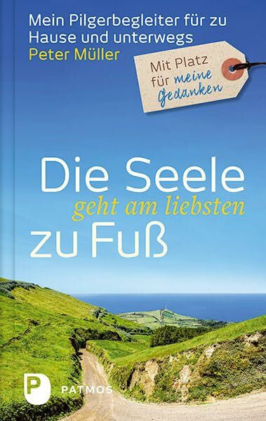 Müller, Peter Die Seele geht am liebsten zu Fuß: Mein Pilgerbegleiter für zu Hause und unterwegs