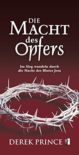 Derek Prince Die Macht des Opfers: Im Sieg wandeln durch die Macht des Blutes Jesu