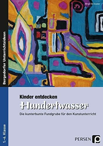 Coster, Birgit De Kinder entdecken Hundertwasser: Die kunterbunte Fundgrube für den Kunstunterricht (1. bis 6. Klasse) (Kinder entdecken Künstler)