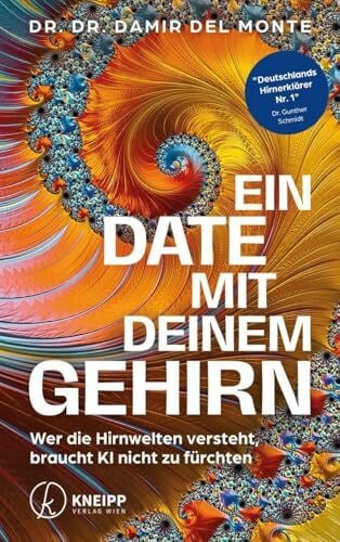 del Monte, Dr. Dr. Damir Ein Date mit deinem Gehirn: Wer die Hirnwelten versteht, braucht KI nicht zu fürchten