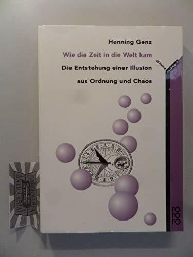 Genz, Henning Wie die Zeit in die Welt kam: Die Entstehung einer Illusion aus Ordnung und Chaos
