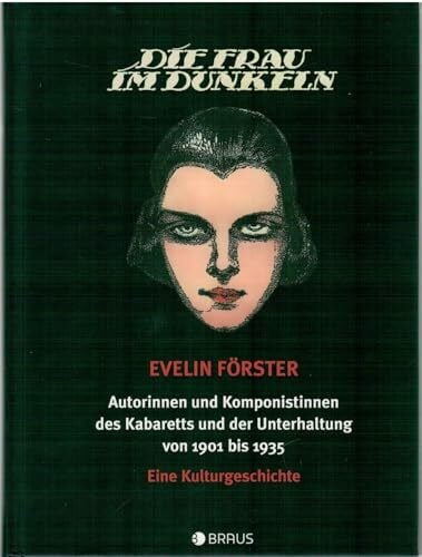 Förster, Evelin Die Frau im Dunkeln: Autorinnen und Komponistinnen des Kabaretts und der Unterhaltung von 1901-1935