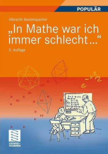 Beutelspacher, Albrecht 'In Mathe war ich immer schlecht...': Berichte und Bilder von Mathematik und Mathematikern, Problemen und Witzen, Unendlichkeit und Verständlichkeit, ... heiterer und ernsterer Mathematik