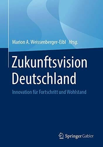 Weissenberger-Eibl, Marion A. Zukunftsvision Deutschland: Innovation für Fortschritt und Wohlstand