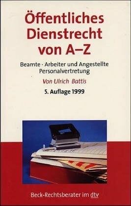 Battis, Ulrich Öffentliches Dienstrecht von A - Z: Beamte, Arbeiter und Angestellte, Personalvertretung (dtv Beck Rechtsberater)