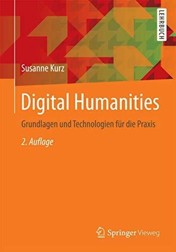 Kurz, Susanne Digital Humanities: Grundlagen und Technologien für die Praxis